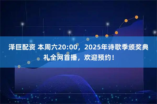 泽巨配资 本周六20:00，2025年诗歌季颁奖典礼全网首播，欢迎预约！